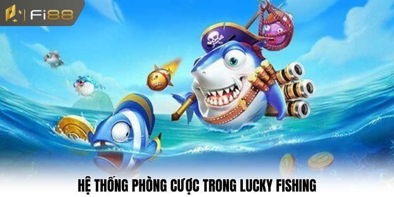 Hệ thống phòng cược trong Lucky Fishing