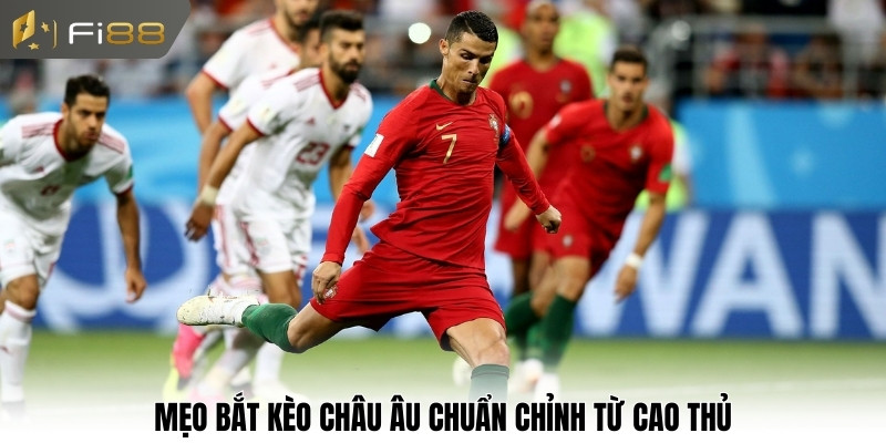 Mẹo bắt kèo châu Âu chuẩn chỉnh từ cao thủ